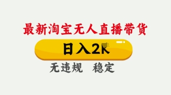 4月最新淘宝无人直播带货,日入数张,不违规不封号,独家技术,操作简单【揭秘】-轻创终点站